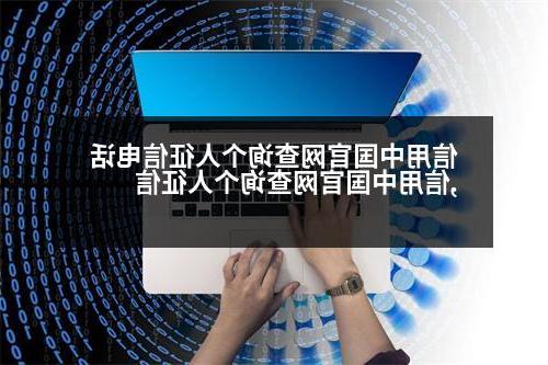 信用中国官网查询个人征信电话,信用中国官网查询个人征信