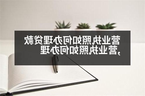 营业执照如何办理贷款,营业执照如何办理